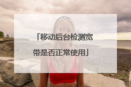 移动后台检测宽带是否正常使用