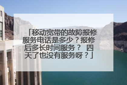 移动宽带的故障报修服务电话是多少?报修后多长时间服务? 四天了也没有服务呀?