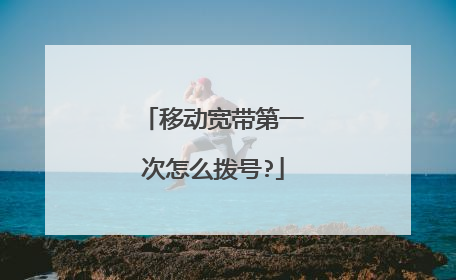 移动宽带第一次怎么拨号?