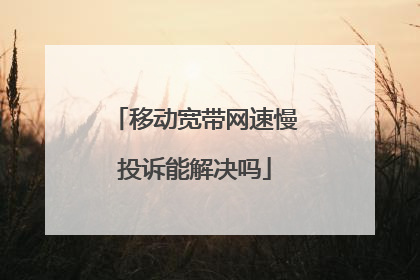 移动宽带网速慢投诉能解决吗