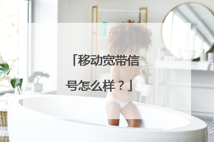 移动宽带信号怎么样？