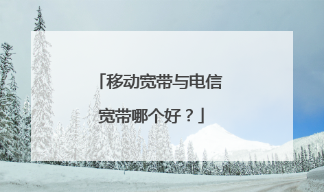 移动宽带与电信宽带哪个好？