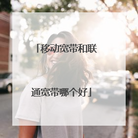 移动宽带和联通宽带哪个好