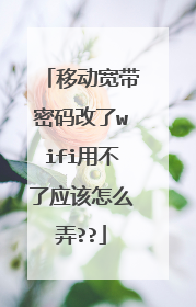 移动宽带密码改了wifi用不了应该怎么弄??