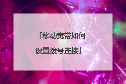 移动宽带如何设置拨号连接