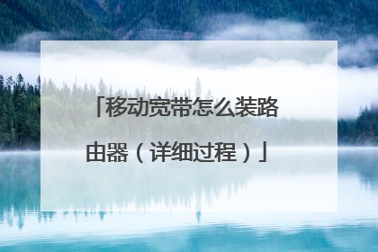 移动宽带怎么装路由器(详细过程)