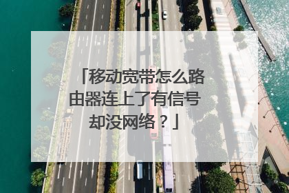 移动宽带怎么路由器连上了有信号却没网络？