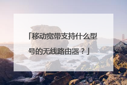移动宽带支持什么型号的无线路由器?