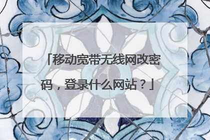 移动宽带无线网改密码,登录什么网站?