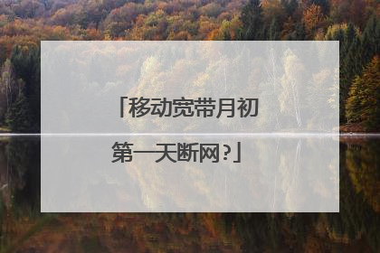 移动宽带月初第一天断网?