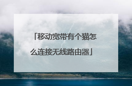 移动宽带有个猫怎么连接无线路由器