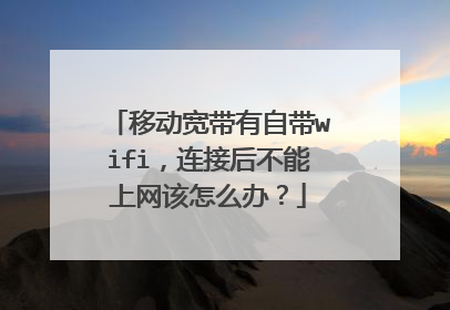 移动宽带有自带wifi,连接后不能上网该怎么办?