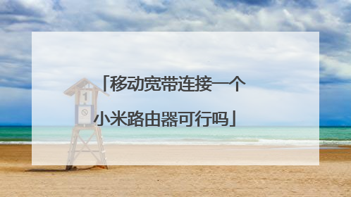 移动宽带连接一个小米路由器可行吗