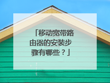 移动宽带路由器的安装步骤有哪些？