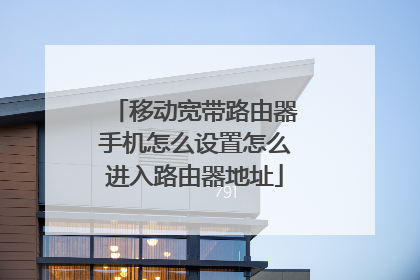 移动宽带路由器手机怎么设置怎么进入路由器地址
