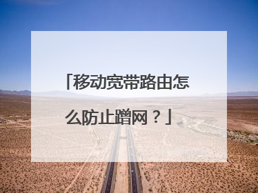 移动宽带路由怎么防止蹭网？