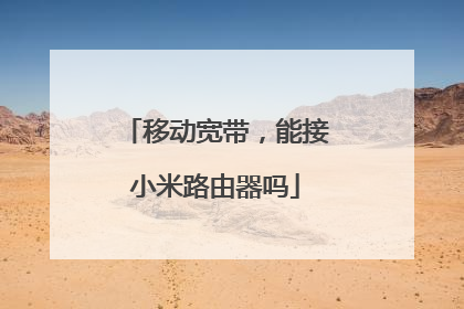 移动宽带,能接小米路由器吗