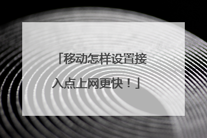 移动怎样设置接入点上网更快!