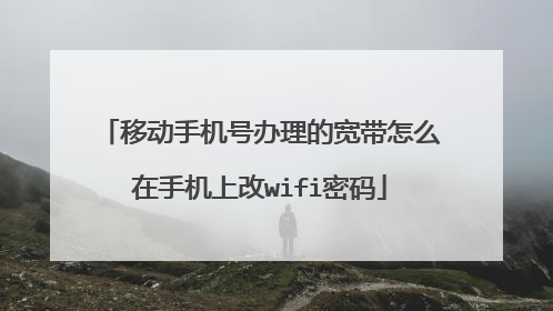 移动手机号办理的宽带怎么在手机上改wifi密码