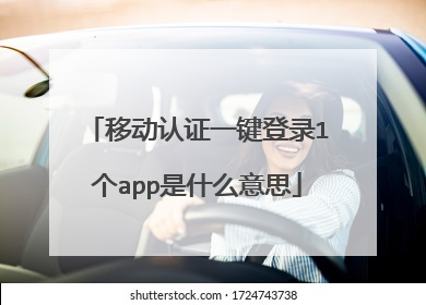 移动认证一键登录1个app是什么意思