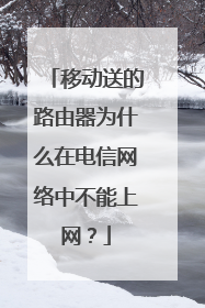 移动送的路由器为什么在电信网络中不能上网？