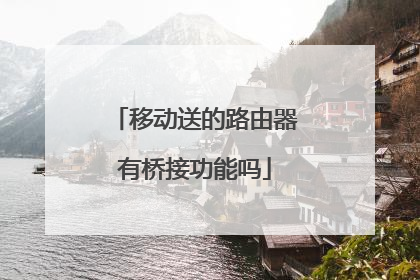 移动送的路由器有桥接功能吗