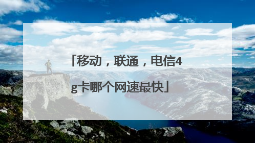 移动，联通，电信4g卡哪个网速最快