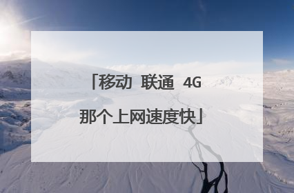 移动 联通 4G 那个上网速度快