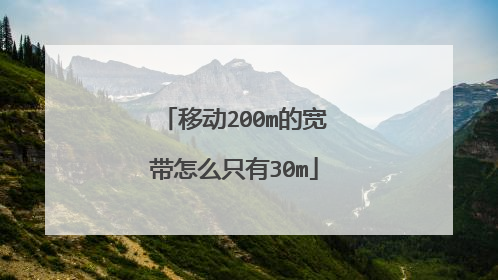 移动200m的宽带怎么只有30m
