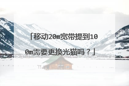 移动20m宽带提到100m需要更换光猫吗?