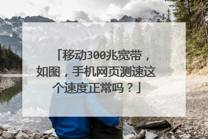 移动300兆宽带,如图,手机网页测速这个速度正常吗?