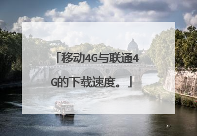移动4G与联通4G的下载速度。
