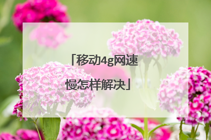 移动4g网速慢怎样解决