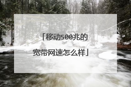 移动500兆的宽带网速怎么样