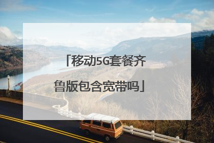 移动5G套餐齐鲁版包含宽带吗