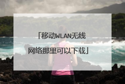 移动WLAN无线网络那里可以下载