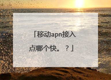 移动apn接入点哪个快。?