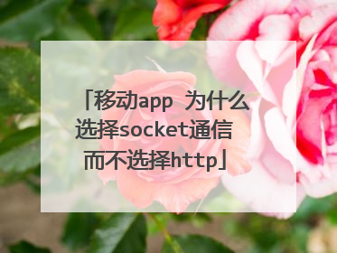 移动app 为什么选择socket通信而不选择http