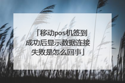 移动pos机签到成功后显示数据连接失败是怎么回事