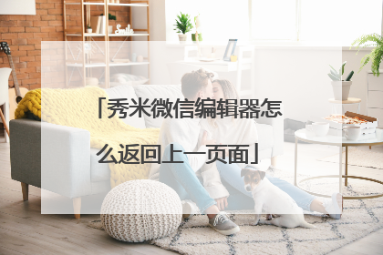 秀米微信编辑器怎么返回上一页面