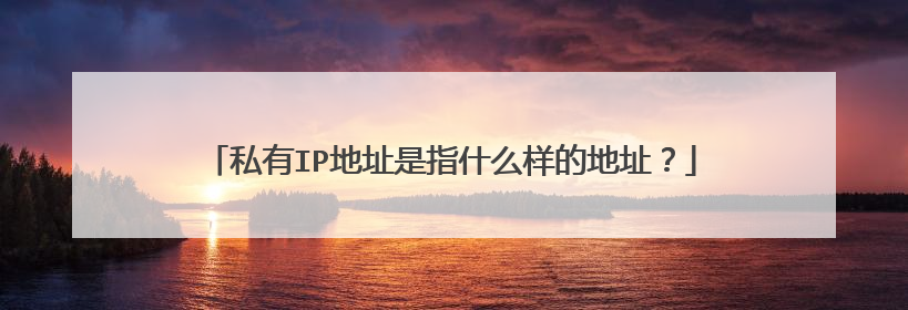 私有IP地址是指什么样的地址？