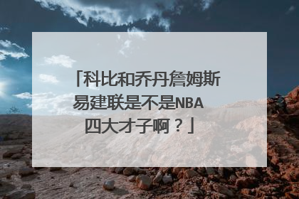 科比和乔丹詹姆斯易建联是不是NBA四大才子啊？