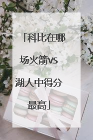 科比在哪场火箭VS湖人中得分最高