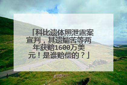 科比遗体照泄露案宣判，其遗孀苦等两年获赔1600万美元！是谁赔偿的？
