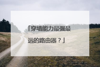穿墙能力最强最远的路由器?