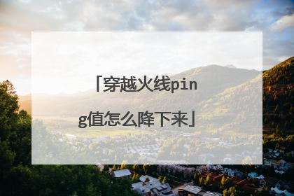 穿越火线ping值怎么降下来