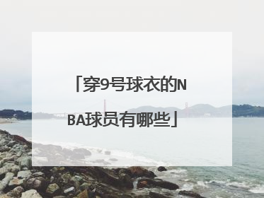 穿9号球衣的NBA球员有哪些