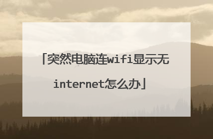 突然电脑连wifi显示无internet怎么办