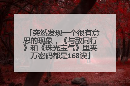 突然发现一个很有意思的现象，《与敌同行》和《珠光宝气》里夹万密码都是168诶