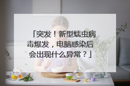 突发！新型蠕虫病毒爆发，电脑感染后会出现什么异常？